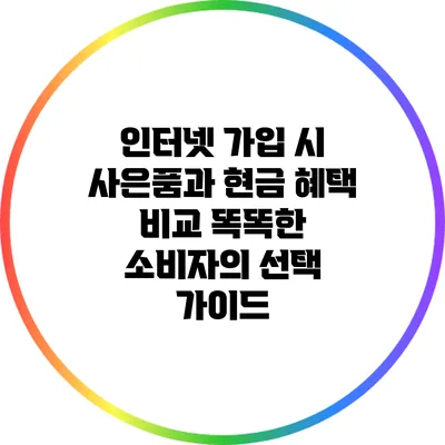 인터넷 가입 시 사은품과 현금 혜택 비교: 똑똑한 소비자의 선택 가이드