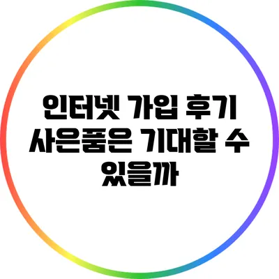 인터넷 가입 후기: 사은품은 기대할 수 있을까?