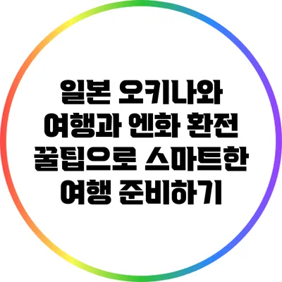 일본 오키나와 여행과 엔화 환전 꿀팁으로 스마트한 여행 준비하기