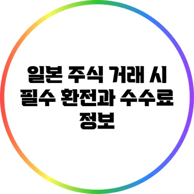 일본 주식 거래 시 필수 환전과 수수료 정보