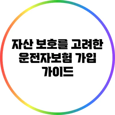 자산 보호를 고려한 운전자보험 가입 가이드