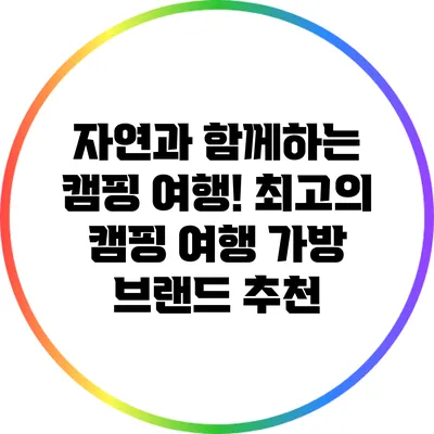 자연과 함께하는 캠핑 여행! 최고의 캠핑 여행 가방 브랜드 추천