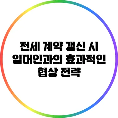 전세 계약 갱신 시 임대인과의 효과적인 협상 전략