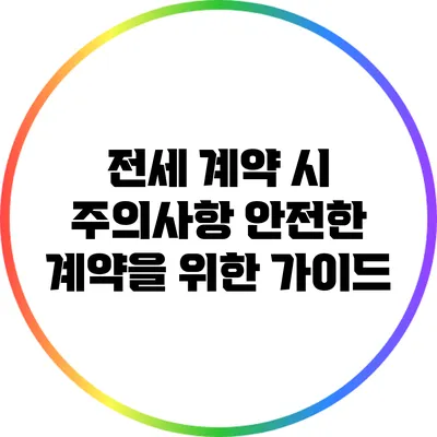 전세 계약 시 주의사항: 안전한 계약을 위한 가이드