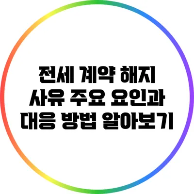 전세 계약 해지 사유: 주요 요인과 대응 방법 알아보기