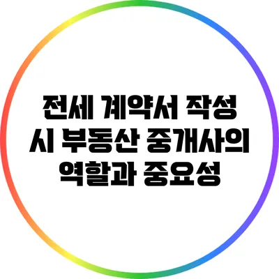 전세 계약서 작성 시 부동산 중개사의 역할과 중요성