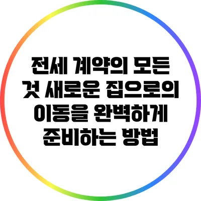 전세 계약의 모든 것: 새로운 집으로의 이동을 완벽하게 준비하는 방법