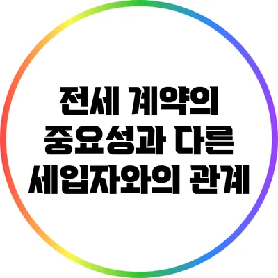 전세 계약의 중요성과 다른 세입자와의 관계