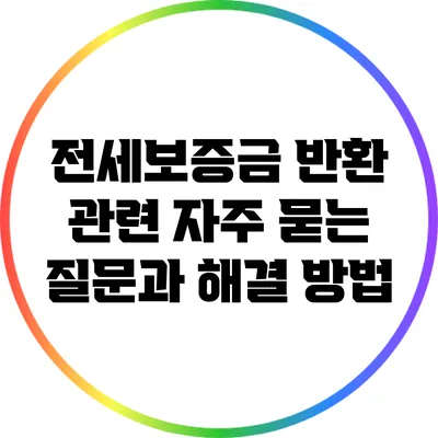 전세보증금 반환 관련 자주 묻는 질문과 해결 방법