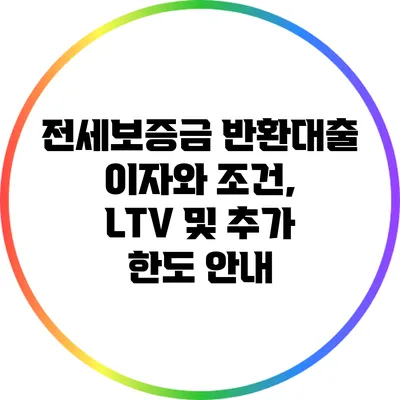 전세보증금 반환대출: 이자와 조건, LTV 및 추가 한도 안내