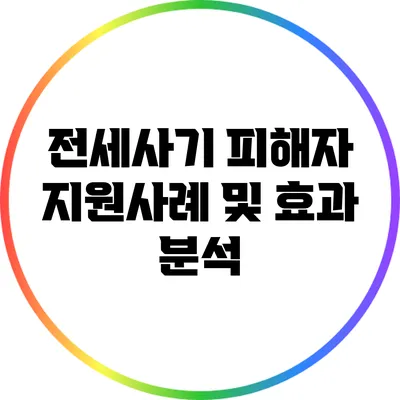 전세사기 피해자 지원사례 및 효과 분석
