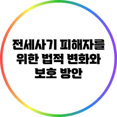 전세사기 피해자를 위한 법적 변화와 보호 방안