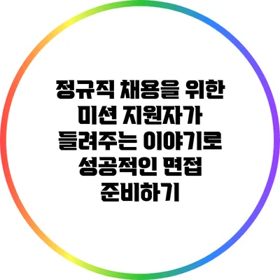 정규직 채용을 위한 미션: 지원자가 들려주는 이야기로 성공적인 면접 준비하기