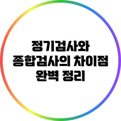 정기검사와 종합검사의 차이점 완벽 정리