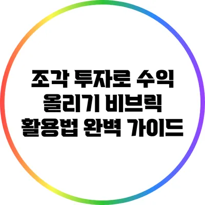 조각 투자로 수익 올리기: 비브릭 활용법 완벽 가이드
