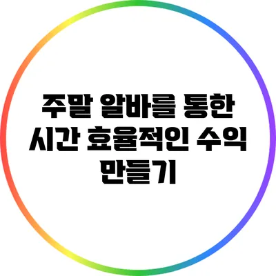 주말 알바를 통한 시간 효율적인 수익 만들기