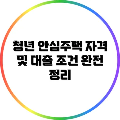 청년 안심주택: 자격 및 대출 조건 완전 정리