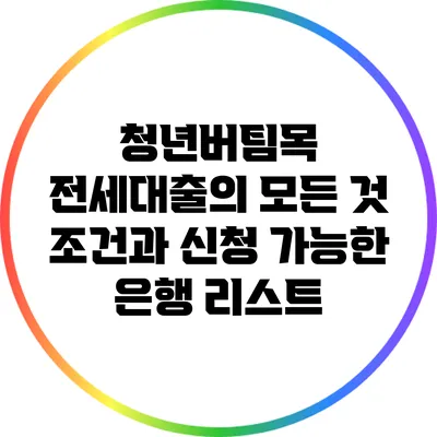 청년버팀목 전세대출의 모든 것: 조건과 신청 가능한 은행 리스트