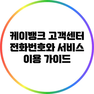 케이뱅크 고객센터 전화번호와 서비스 이용 가이드
