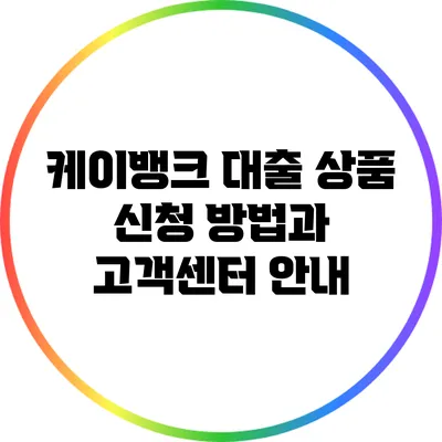 케이뱅크 대출 상품 신청 방법과 고객센터 안내