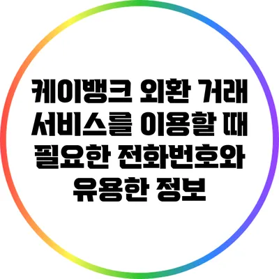케이뱅크 외환 거래 서비스를 이용할 때 필요한 전화번호와 유용한 정보
