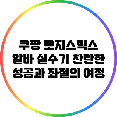 쿠팡 로지스틱스 알바 실수기: 찬란한 성공과 좌절의 여정