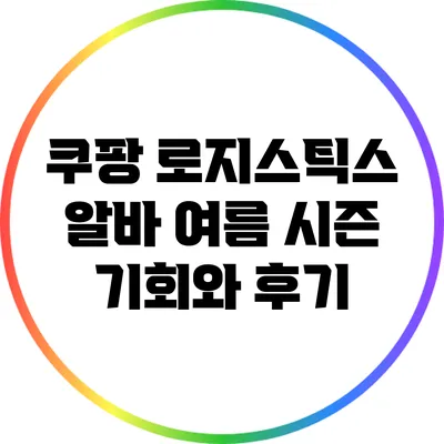 쿠팡 로지스틱스 알바: 여름 시즌 기회와 후기