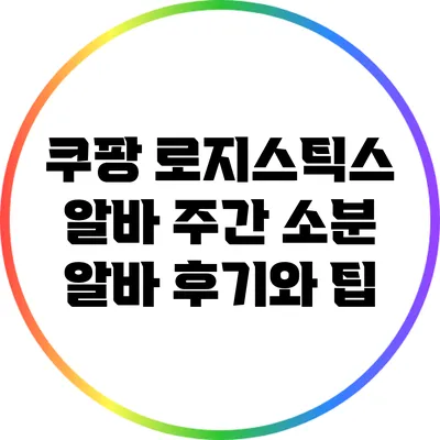 쿠팡 로지스틱스 알바: 주간 소분 알바 후기와 팁
