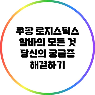 쿠팡 로지스틱스 알바의 모든 것: 당신의 궁금증 해결하기