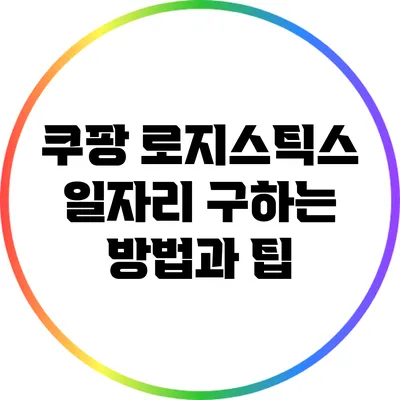 쿠팡 로지스틱스 일자리 구하는 방법과 팁