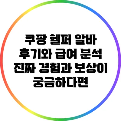 쿠팡 헬퍼 알바 후기와 급여 분석: 진짜 경험과 보상이 궁금하다면?