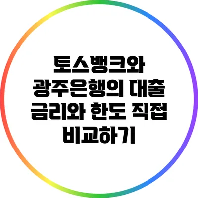 토스뱅크와 광주은행의 대출: 금리와 한도 직접 비교하기