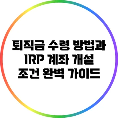 퇴직금 수령 방법과 IRP 계좌 개설 조건 완벽 가이드