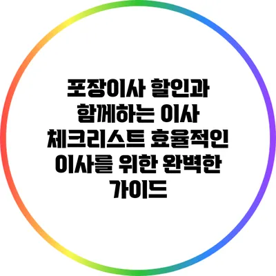 포장이사 할인과 함께하는 이사 체크리스트: 효율적인 이사를 위한 완벽한 가이드