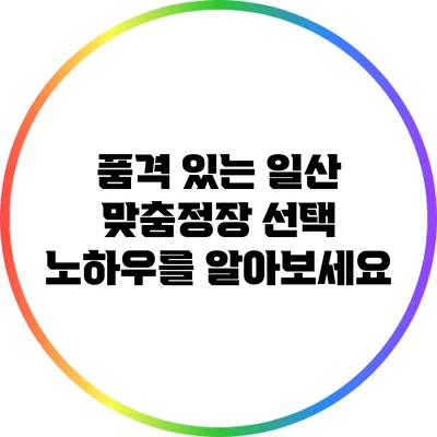 품격 있는 일산 맞춤정장 선택 노하우를 알아보세요