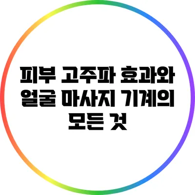 피부 고주파 효과와 얼굴 마사지 기계의 모든 것