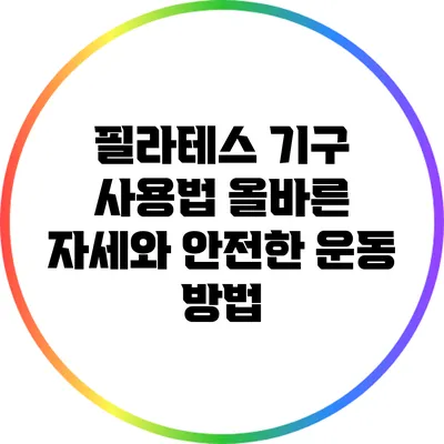 필라테스 기구 사용법: 올바른 자세와 안전한 운동 방법