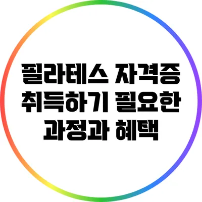 필라테스 자격증 취득하기: 필요한 과정과 혜택