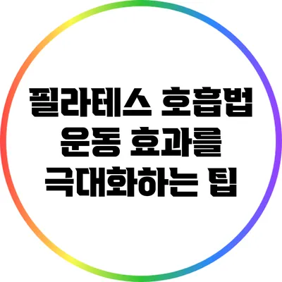 필라테스 호흡법: 운동 효과를 극대화하는 팁