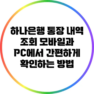 하나은행 통장 내역 조회: 모바일과 PC에서 간편하게 확인하는 방법