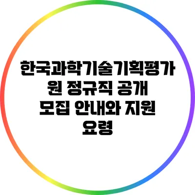 한국과학기술기획평가원 정규직 공개 모집 안내와 지원 요령