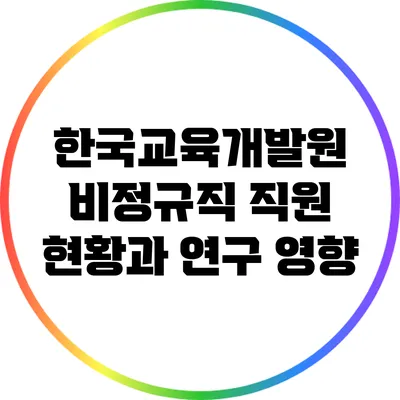 한국교육개발원 비정규직 직원 현황과 연구 영향