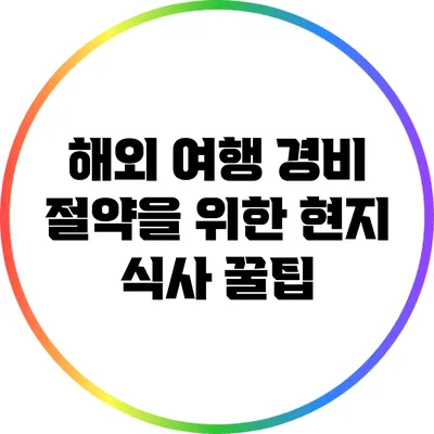 해외 여행 경비 절약을 위한 현지 식사 꿀팁