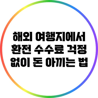 해외 여행지에서 환전 수수료 걱정 없이 돈 아끼는 법
