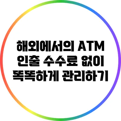 해외에서의 ATM 인출: 수수료 없이 똑똑하게 관리하기