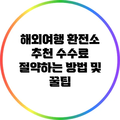 해외여행 환전소 추천: 수수료 절약하는 방법 및 꿀팁
