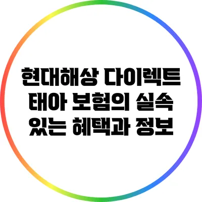 현대해상 다이렉트 태아 보험의 실속 있는 혜택과 정보