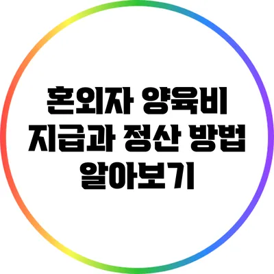 혼외자 양육비: 지급과 정산 방법 알아보기