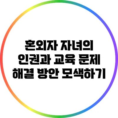 혼외자 자녀의 인권과 교육 문제: 해결 방안 모색하기