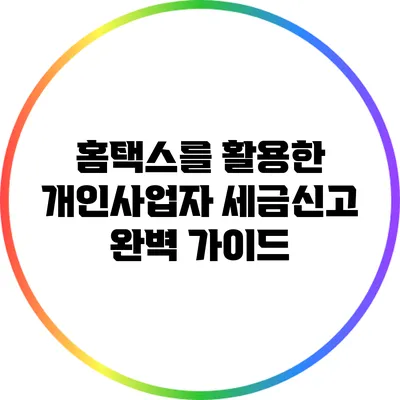홈택스를 활용한 개인사업자 세금신고 완벽 가이드